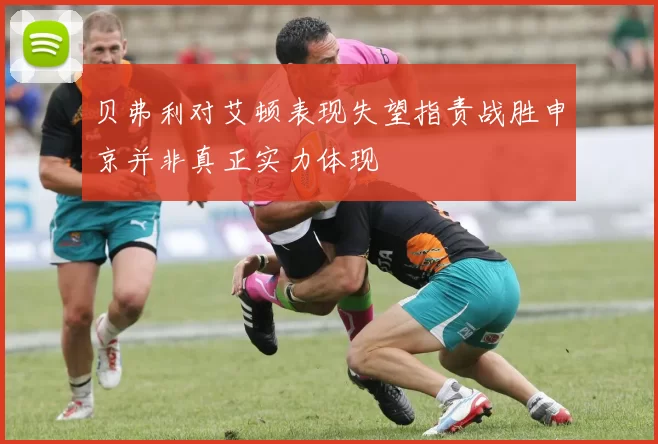 贝弗利对艾顿表现失望指责战胜申京并非真正实力体现