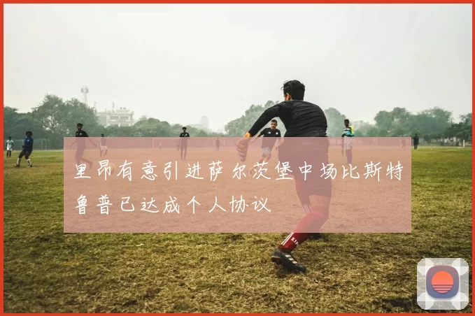 里昂有意引进萨尔茨堡中场比斯特鲁普已达成个人协议